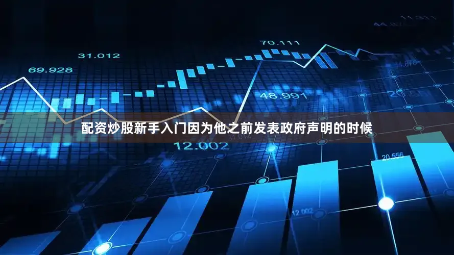 配资炒股新手入门因为他之前发表政府声明的时候