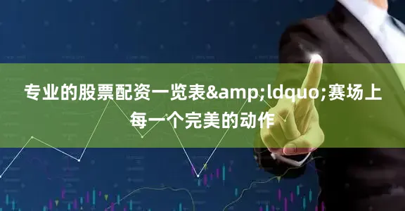专业的股票配资一览表&ldquo;赛场上每一个完美的动作
